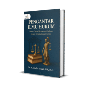 Pengantar Ilmu Hukum: Dasar-Dasar Memahami Hukum Secara Sistematis dan Kritis