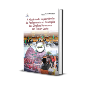 A História da Importância do Parlamento na Proteção dos Direitos Humanos em Timor-Leste