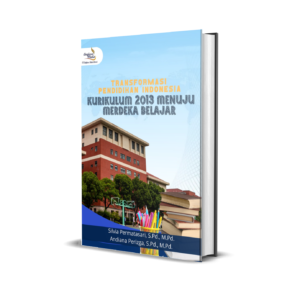 TRANSFORMASI PENDIDIKAN INDONESIA: KURIKULUM 2013 MENUJU MERDEKA BELAJAR