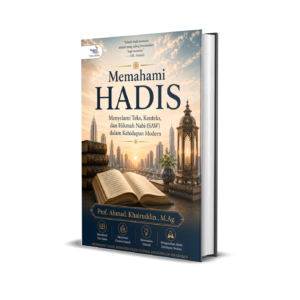 CERDAS MEMAHAMI HADIS (Menyelami Teks, Konteks, dan Hikmah Nabi SAW dalam Kehidupan Modern)