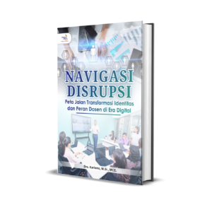 NAVIGASI DISRUPSI (Peta Jalan Transformasi Identitas dan Peran Dosen di Era Digital)