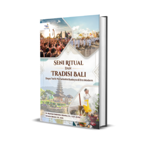 SENI RITUAL DAN TRADISI BALI DAYA TARIK PARIWISATA BUDAYA DI ERA MODERN