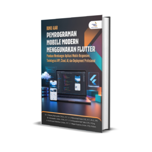 BUKU AJAR PEMROGRAMAN MOBILE MODERN MENGGUNAKAN FLUTTER Panduan Membangun Aplikasi Mobile Responsive, Terintegrasi API, Cloud, AI, dan Deployment Profesional