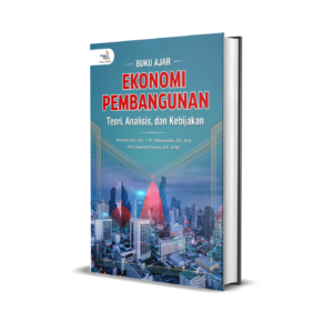 BUKU AJAR EKONOMI PEMBANGUNAN: Teori, Analisis, dan Kebijakan