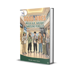 GOOD VIBES: MULAI AJA, GAUSAH LANGSUNG PERFECT (MENJADI GEN Z YANG BIJAK)