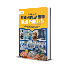 BUKU AJAR PENGENDALIAN MUTU HASIL PERIKANAN (PENDEKATAN ILMIAH, REGULASI, LABORATORIUM, DAN INDUSTRI BERBASIS HACCP, GMP, SSOP, ISO 22000, DAN ONE HEALTH)