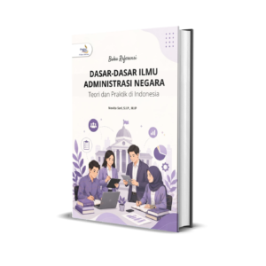 DASAR-DASAR ILMU ADMINISTRASI NEGARA TEORI DAN PRAKTIK DI INDONESIA