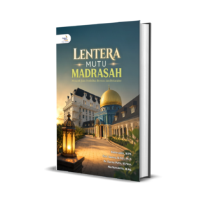LENTERA MUTU MADRASAH: MENAPAKI JALAN PENDIDIKAN BERMUTU DAN BERKARAKTER
