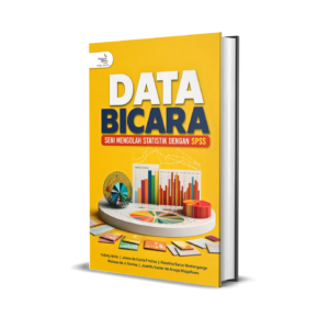 DATA BICARA: SENI MENGOLAH STATISTIKA DENGAN SPSS