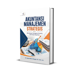 AKUNTANSI MANAJEMEN STRATEGIS Membangun Keunggulan Bersaing dan Kinerja Organisasi