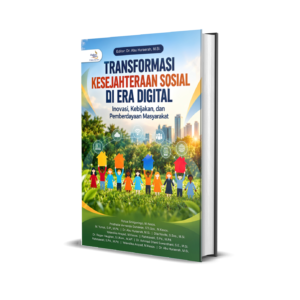 TRANSFORMASI KESEJAHTERAAN SOSIAL DI ERA DIGITAL: INOVASI, KEBIJAKAN, DAN PEMBERDAYAAN MASYARAKAT