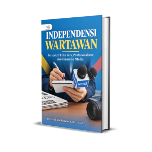 INDEPENDENSI WARTAWAN (Perspektif Etika Pers, Profesionalisme, dan Dinamika Media)