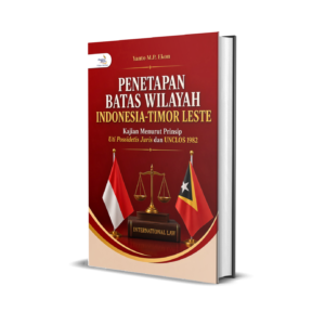 PENETAPAN BATAS WILAYAH INDONESIA-TIMOR LESTE Kajian Menurut Prinsip Uti Possidetis Juris dan UNCLOS 1982