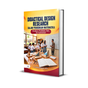 DIDACTICAL DESIGN RESEARCH DALAM PENDIDIKAN MATEMATIKA Paradigma, Pendekatan, Teori, dan Implementasi