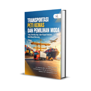 TRANSPORTASI PETI KEMAS DAN PEMILIHAN MODA: Truk, Kereta Api, Kapal dan Distribusi Barang